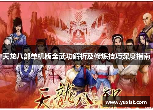 天龙八部单机版全武功解析及修炼技巧深度指南